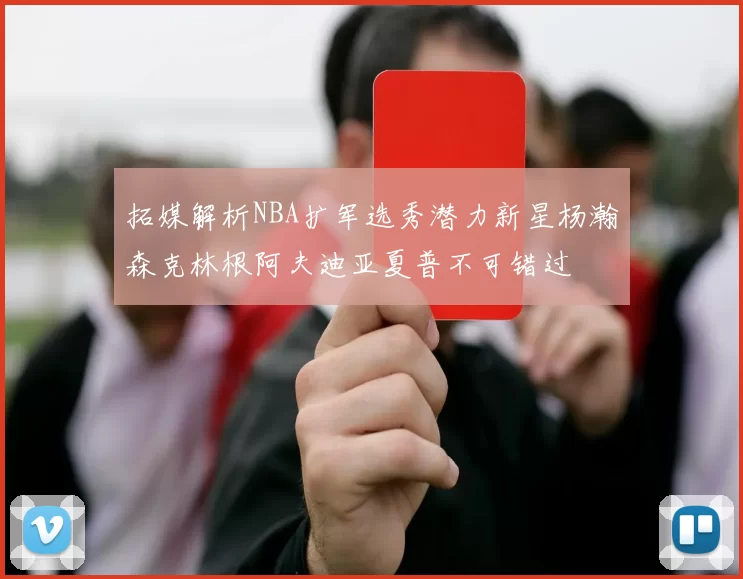 拓媒解析NBA扩军选秀潜力新星杨瀚森克林根阿夫迪亚夏普不可错过